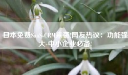 日本免费SaaS-CRM来袭!网友热议：功能强大-中小企业必备!