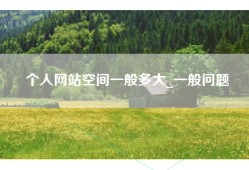 个人网站空间一般多大_一般问题