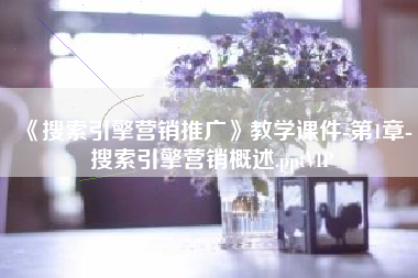 《搜索引擎营销推广》教学课件-第1章-搜索引擎营销概述.pptVIP 《搜索引擎营销推广》教学课件-第1章-搜索引擎营销概述.pptVIP
